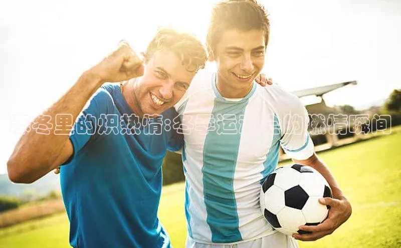 寒冬里的炽热情:冬季运动会的燃情瞬间