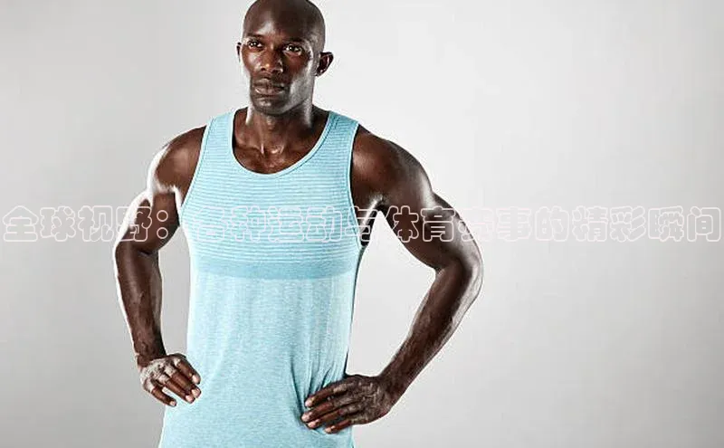 全球视野：各种运动与体育赛事的精彩瞬间